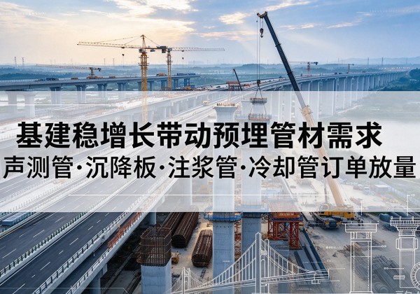 卫东基建稳增长带动预埋监测管材需求，声测管、沉降板、注浆管订单持续放量